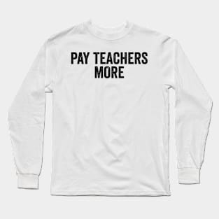 Pay Teachers More - Teacher Team Long Sleeve T-Shirt